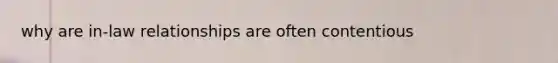 why are in-law relationships are often contentious