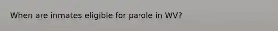 When are inmates eligible for parole in WV?