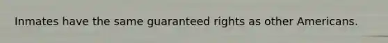 Inmates have the same guaranteed rights as other Americans.