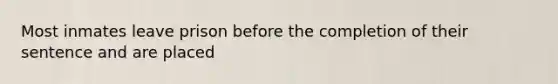 Most inmates leave prison before the completion of their sentence and are placed