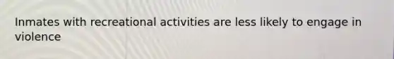 Inmates with recreational activities are less likely to engage in violence