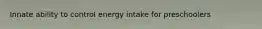 Innate ability to control energy intake for preschoolers