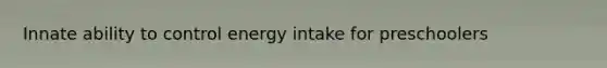 Innate ability to control energy intake for preschoolers