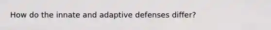 How do the innate and adaptive defenses differ?