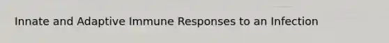 Innate and Adaptive Immune Responses to an Infection