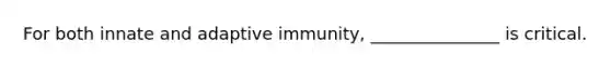 For both innate and adaptive immunity, _______________ is critical.