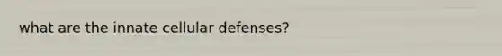 what are the innate cellular defenses?