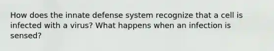 How does the innate defense system recognize that a cell is infected with a virus? What happens when an infection is sensed?