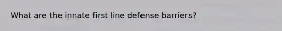 What are the innate first line defense barriers?