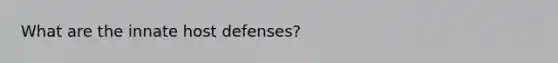 What are the innate host defenses?