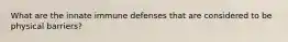 What are the innate immune defenses that are considered to be physical barriers?