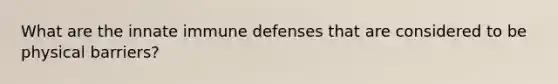 What are the innate immune defenses that are considered to be physical barriers?