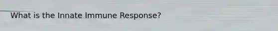 What is the Innate Immune Response?