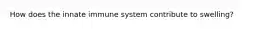 How does the innate immune system contribute to swelling?