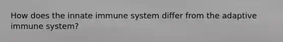 How does the innate immune system differ from the adaptive immune system?