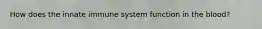 How does the innate immune system function in the blood?