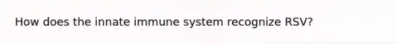 How does the innate immune system recognize RSV?