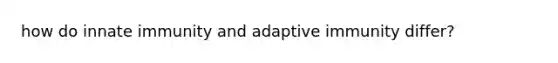 how do innate immunity and adaptive immunity differ?