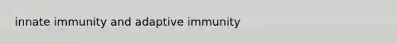 innate immunity and adaptive immunity