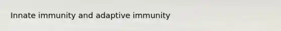 Innate immunity and adaptive immunity