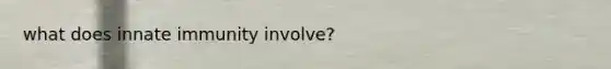 what does innate immunity involve?