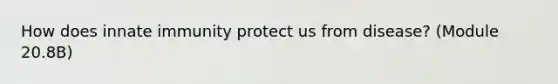 How does innate immunity protect us from disease? (Module 20.8B)