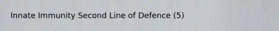 Innate Immunity Second Line of Defence (5)