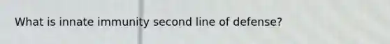 What is innate immunity second line of defense?