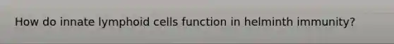 How do innate lymphoid cells function in helminth immunity?