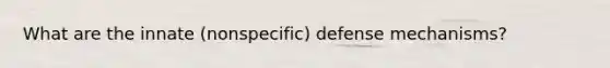 What are the innate (nonspecific) defense mechanisms?