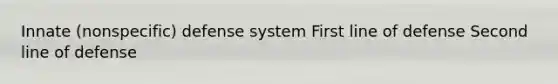 Innate (nonspecific) defense system First line of defense Second line of defense