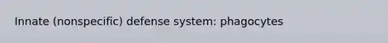 Innate (nonspecific) defense system: phagocytes