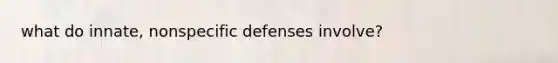 what do innate, nonspecific defenses involve?