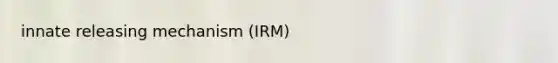 innate releasing mechanism (IRM)