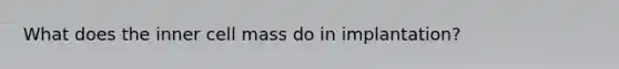 What does the inner cell mass do in implantation?