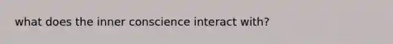 what does the inner conscience interact with?