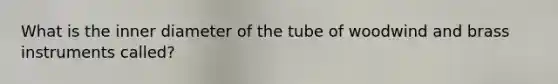 What is the inner diameter of the tube of woodwind and brass instruments called?