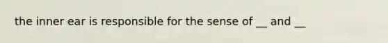 the inner ear is responsible for the sense of __ and __