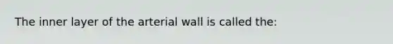 The inner layer of the arterial wall is called the: