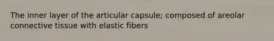 The inner layer of the articular capsule; composed of areolar connective tissue with elastic fibers