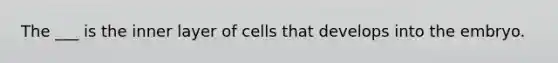 The ___ is the inner layer of cells that develops into the embryo.