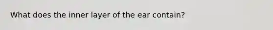 What does the inner layer of the ear contain?