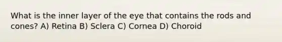 What is the inner layer of the eye that contains the rods and cones? A) Retina B) Sclera C) Cornea D) Choroid