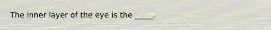The inner layer of the eye is the _____.