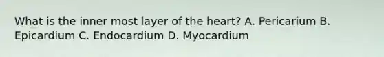 What is the inner most layer of the heart? A. Pericarium B. Epicardium C. Endocardium D. Myocardium