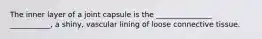 The inner layer of a joint capsule is the _______________ ___________, a shiny, vascular lining of loose connective tissue.