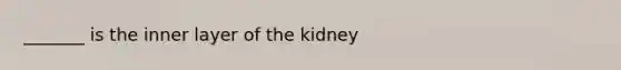 _______ is the inner layer of the kidney