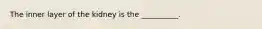 The inner layer of the kidney is the __________.