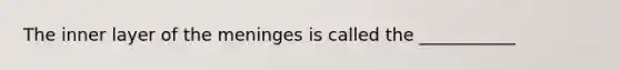 The inner layer of the meninges is called the ___________