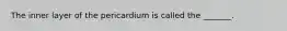 The inner layer of the pericardium is called the _______.